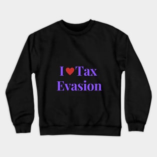 I Love Tax Evasion Crewneck Sweatshirt